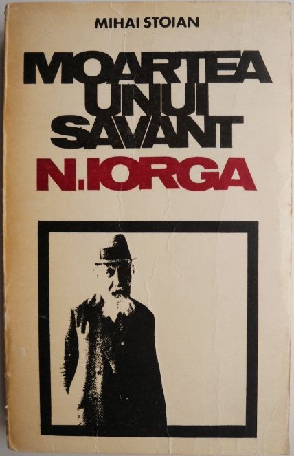 Moartea unui savant: N. Iorga &ndash; Mihai Stoian