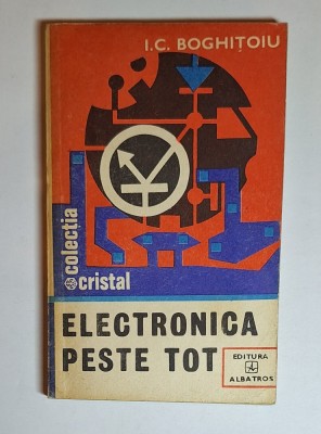 Electronica peste tot &amp;ndash; Aut. I.C. Boghițoiu, Ed. Albatros, colecția Cristal foto