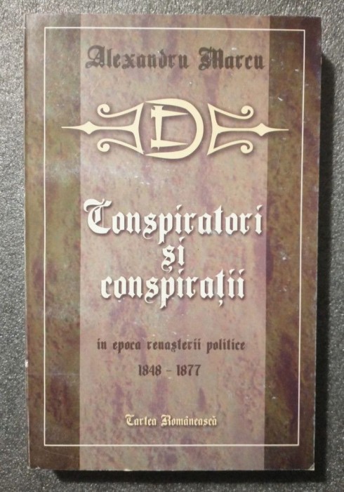Alexandru Marcu - Conspiratori și conspirații &icirc;n epoca renașterii politice 1848