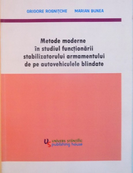 METODE MODERNE IN STUDIUL FUNCTIONARII STABILIZATORULUI ARMAMENTULUI DE PE AUTOVEHICULELE BLINDATE de GRIGORE ROSNITCHE, MARIAN BUNEA, 2008