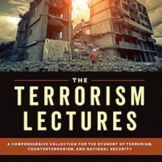 The Terrorism Lectures: A Comprehensive Collection for the Student of Terrorism, Counterterrorism, and National Security