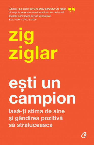 Esti Un Campion, Zig Ziglar - Editura Curtea Veche
