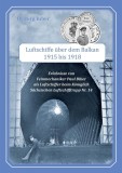 Luftschiffe &uuml;ber dem Balkan : Erlebnisse von Feinmechaniker Paul Biber als Luftschiffer beim K&ouml;niglich S&auml;chsischen Luftschifftrupp f&uuml;r Luftschiffe Nr.