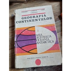 GEOGRAFIA CONTINENTELOR. ASIA, AUSTRALIA, OCEANIA, ANTARCTICA - N. CALOIANU