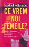 Isabel Allende - Ce vrem noi, femeile? Despre dragostea nerabdatoare, viata
