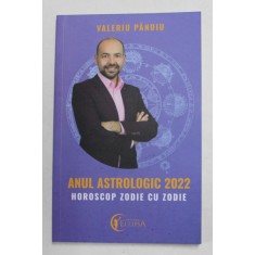 ANUL ASTROLOGIC 2022 - HOROSCOP ZODIE CU ZODIE de VALERIU PANOIU , 2022