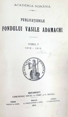 PUBLICATIUNILE FONDULUI VASILE ADAMACHI, TOMUL V, 1910-1913 - BUCURESTI, 1913 foto