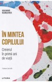Descopera neurostiinta. In mintea copilului. Creierul in primii ani de viata - Tiziana Cotrufo