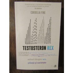 TESTOSTERON REX - MITURI DESPRE SEX, STIINTA SI SOCIETATE - CORDELIA FINE, 2020