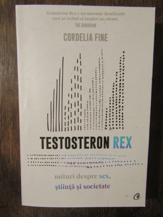 TESTOSTERON REX - MITURI DESPRE SEX, STIINTA SI SOCIETATE - CORDELIA FINE, 2020