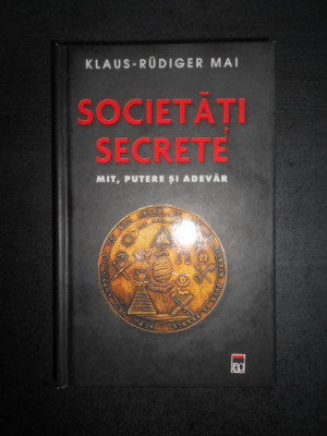 Klaus Rudiger Mai - Societati secrete. Mit, putere si adevar (2010, cartonata) foto