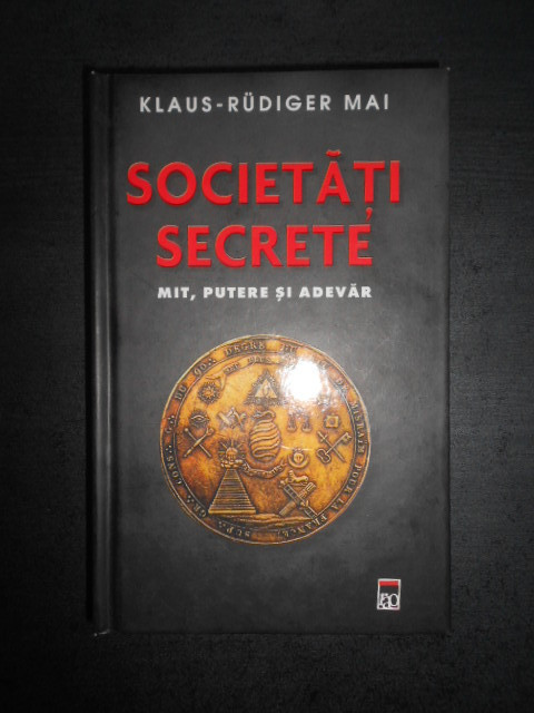 Klaus Rudiger Mai - Societati secrete. Mit, putere si adevar (2010, cartonata)