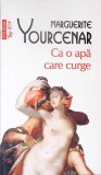 Ca o apa care curge - Marguerite Yourcenar, Polirom, 2012, Roman, Beletristica