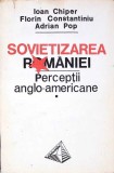 SOVIETIZAREA ROMANIEI. PERCEPTII ANGLO-AMERICANE-IOAN CHIPER, FLORIN CONSTANTINIU, ADRIAN POP-341527