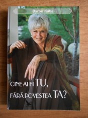 RARA, Byron Katie - Cine ai fi tu, fara povestea ta? (Dezvoltare personala,ezoterism)