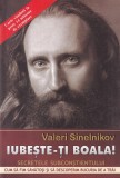 Valeri Sinelnikov - Iubeste-ti boala! Secretele subconstientului. Cum sa fim