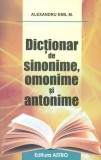 Dictionar De Sinonime, Omonime Si Antonime, Alexandru Emil M. - Editura Astro