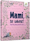 Cumpara ieftin Mami, te iubesc! Jurnal-cadou pentru tine/***