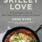 Skillet Love: From Steak to Cake: More Than 150 Recipes in One Cast-Iron Pan