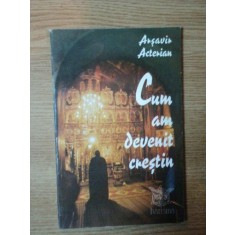 CUM AM DEVENIT CRESTIN de ARSAVIN ACTERIAN