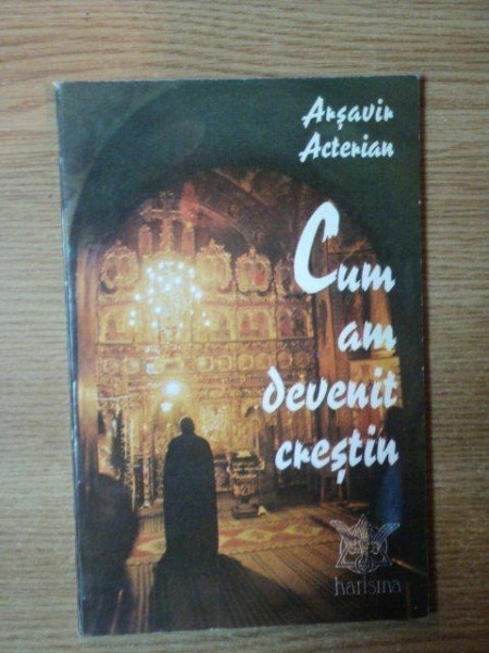 CUM AM DEVENIT CRESTIN de ARSAVIN ACTERIAN