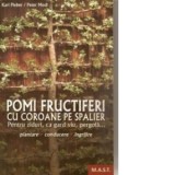 Pomi fructiferi cu coroane pe spalieri. Plantare, conducere, ingrijire - Karl Pieber, Peter Modl