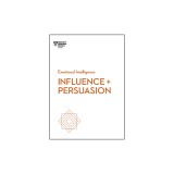 Influence and Persuasion (HBR Emotional Intelligence Series)