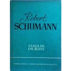 Richard Petzoldt - Robert Schumann. Viata in imagini