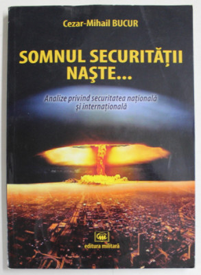 SOMNUL SECURITATII NASTE ...de CEZAR - MIHAIL BUCUR , ANALIZE PRIVIND SECURITATEA NATIONALA SI INTERNATIONALA , 2019 , DEDICATIE * foto