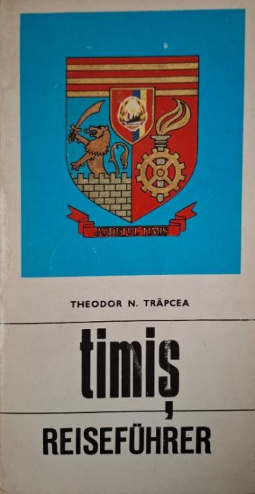 Timis. Reisefuhrer durch den Kreis &ndash; Theodor N. Trapcea (editie in limba germana)