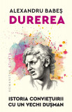 Durerea. Istoria convietuirii cu un vechi dusman - Alexandru Babes - Humanitas