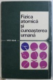 FIZICA ATOMICA SI CUNOASTEREA UMANA de NIELS BOHR , 1969 , * PREZINTA PETE