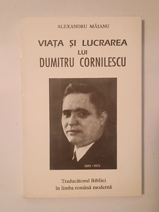 Alexandru Măianu - Viața și lucrarea lui Dumitru Cornilescu, traducătorul Bibliei...