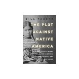 The Plot Against Native America: The Fateful Story of Native American Boarding Schools and the Theft of Tribal Lands