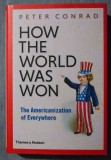 Peter Conrad - How the World Was Won. The Americanization of Everywhere