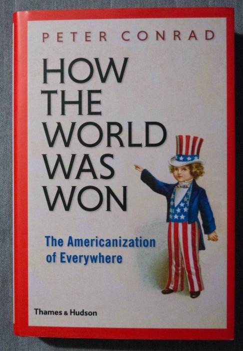 Peter Conrad - How the World Was Won. The Americanization of Everywhere