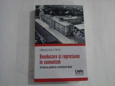 REEDUCARE SI REPRESIUNE IN COMUNISM - O ISTORIE A INCHISORII AIUD - DRAGOS URSU foto