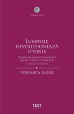 Luminile revoluționează istoria. Erudiții și teologii (Vol. 1) - Paperback brosat - Veronica Lazăr - Tact