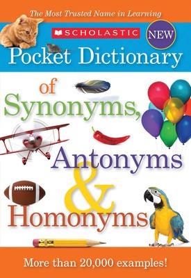 Scholastic Pocket Dictionary of Synonyms, Antonyms, &amp; Homonyms