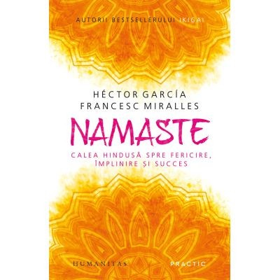 Namaste. Calea Hindusa Spre Fericire, Implinire, Hector Garcia (Kirai), Francesc Miralles - Editura Humanitas foto