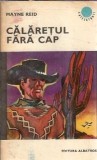 Calaretul fara cap Maine Reid Editura Albatros Colectie Cutezatorii Editie 1971 381 pagini Roman clasic strain