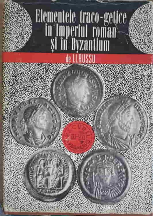 ELEMENTELE TRACO-GETICE IN IMPERIUL ROMAN SI IN BYZANTIUM (VEACURILE III-IV)-I.I. RUSSU-268553