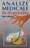Analize Medicale la Domiciliu - Ioan Nastoiu, 1997, 132 pagini, Editura 100+1 Gramar, Carte Medicina