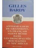 Gilles Bardy - Antoine-Louis de grammont, un francais agent russe dans les principautes roumaines au XIX siecle (semnata) (Editia: 2005)