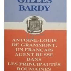 Gilles Bardy - Antoine-Louis de grammont, un francais agent russe dans les principautes roumaines au XIX siecle (semnata) (editia 2005)