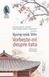 Vorbeste-mi despre tata &ndash; Kyung-sook Shin - Carte, Literatura, Altele
