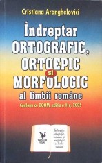 INDREPTAR ORTOGRAFIC, ORTOEPIC SI MORFOLOGIC AL LIMBII ROMANE-CRISTIANA ARANGHELOVICI-267794