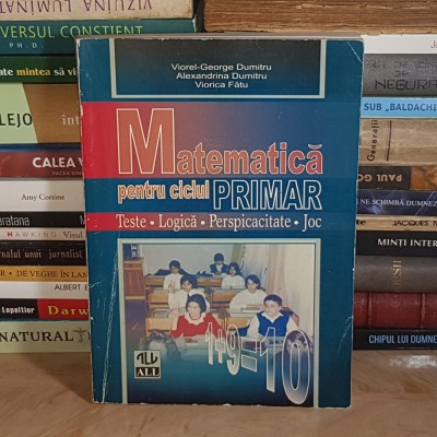 VIOREL-GEORGE DUMITRU - MATEMATICA PENTRU CICLUL PRIMAR : TESTE , LOGICA , PERSPICACITATE , JOC , 1997 * foto