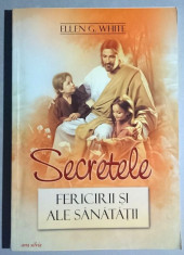 Secretele fericirii si ale sanatatii - Ellen G. White foto