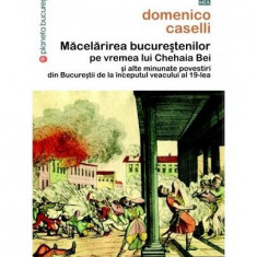 Măcelărirea bucureştenilor pe vremea lui Chehaia bei şi alte minunate povestiri din Bucureştii de la începutul veacului al 19-lea - Paperback brosat -